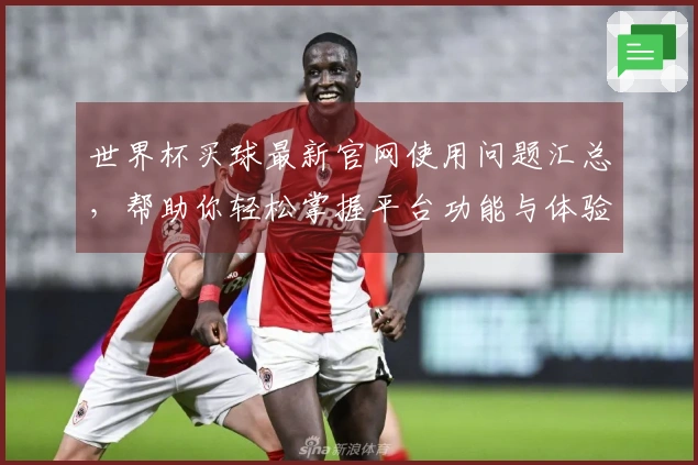 世界杯买球最新官网使用问题汇总，帮助你轻松掌握平台功能与体验