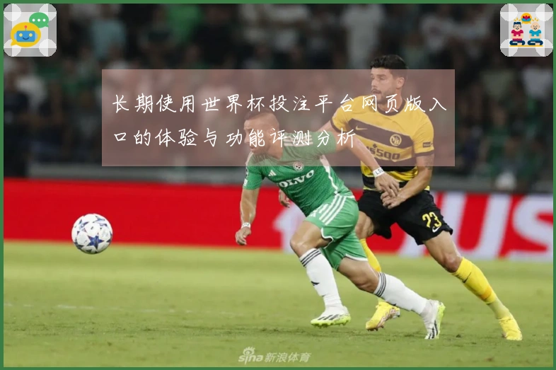 长期使用世界杯投注平台网页版入口的体验与功能评测分析